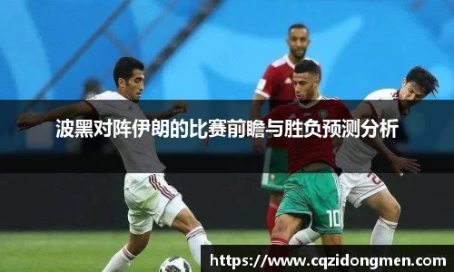 波黑对阵伊朗的比赛前瞻与胜负预测分析