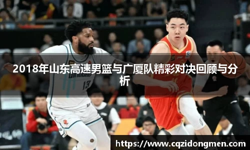 亚洲胜游2018年山东高速男篮与广厦队精彩对决回顾与分析
